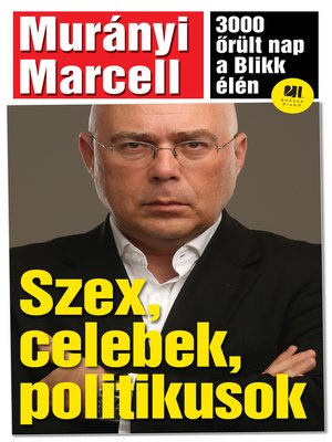 cover image of Szex, celebek, politikusok – 3000 őrült nap a Blikk élén